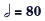 A metronome mark, half note = 80